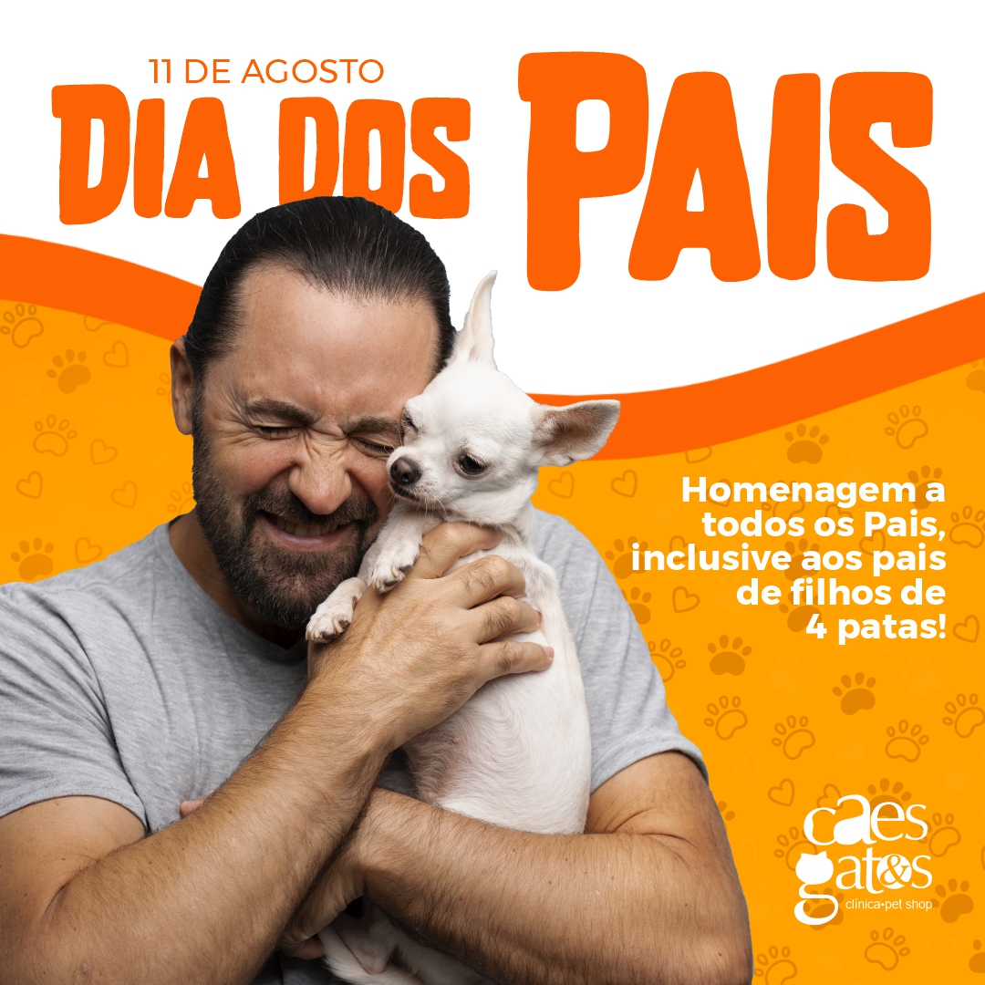 11/08 – Dia dos Pais | Homenagem a todos os pais, inclusive aos pais de filhos de 4 patas